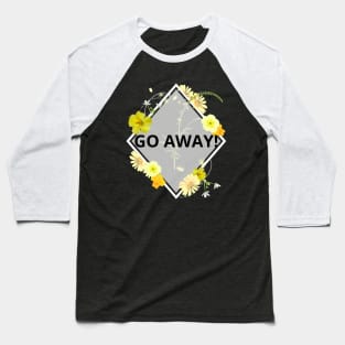 Go Away pretty rude yellow floral flowers Baseball T-Shirt